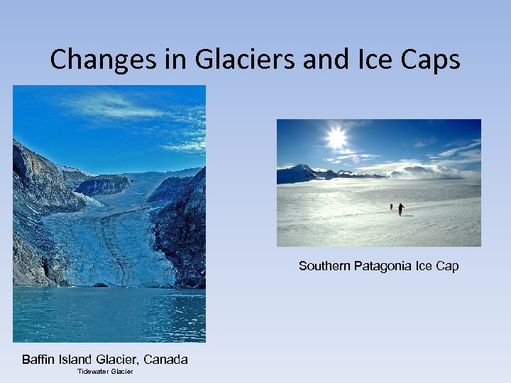 Changes in Glaciers and Ice Caps Southern Patagonia Ice Cap Baffin Island Glacier, Canada