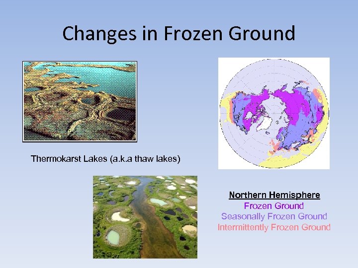 Changes in Frozen Ground Thermokarst Lakes (a. k. a thaw lakes) Northern Hemisphere Frozen