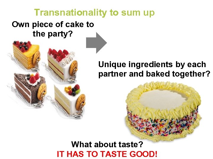 Transnationality to sum up Own piece of cake to the party? Unique ingredients by