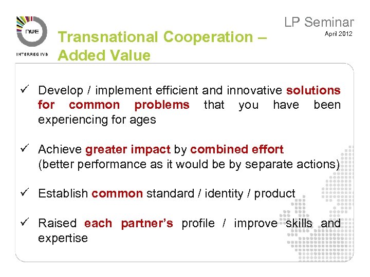 Transnational Cooperation – Added Value LP Seminar April 2012 ü Develop / implement efficient