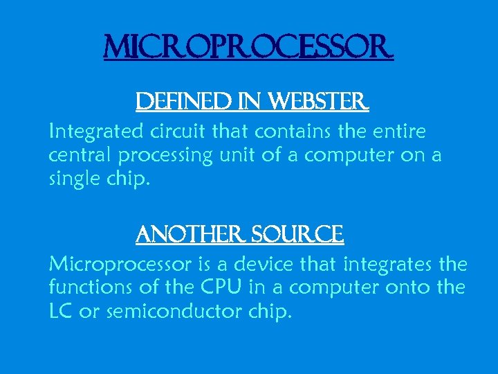Microprocessor defined in Webster Integrated circuit that contains the entire central processing unit of