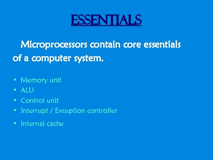 Essentials Microprocessors contain core essentials of a computer system. • • Memory unit ALU