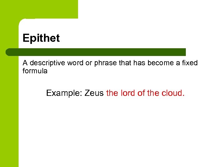 Epithet A descriptive word or phrase that has become a fixed formula Example: Zeus