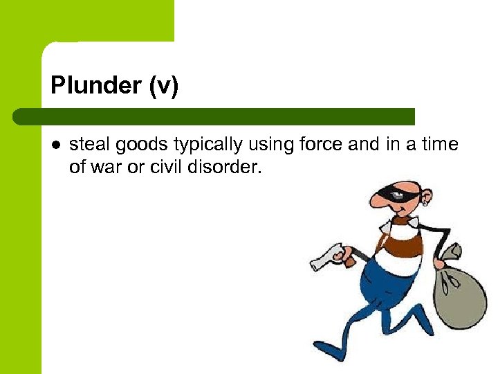 Plunder (v) l steal goods typically using force and in a time of war