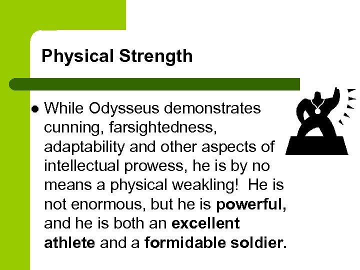 Physical Strength l While Odysseus demonstrates cunning, farsightedness, adaptability and other aspects of intellectual