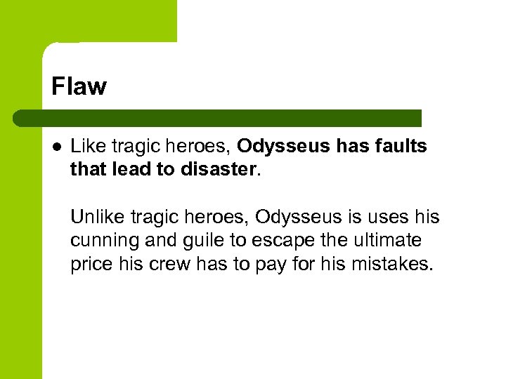 Flaw l Like tragic heroes, Odysseus has faults that lead to disaster. Unlike tragic