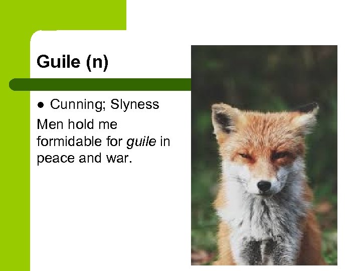 Guile (n) Cunning; Slyness Men hold me formidable for guile in peace and war.