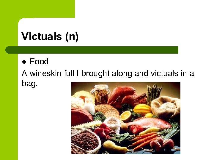 Victuals (n) Food A wineskin full I brought along and victuals in a bag.