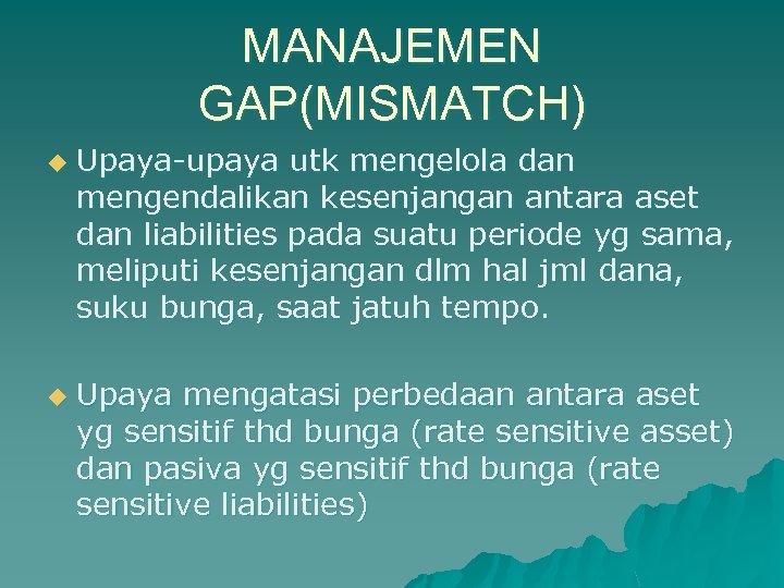 MANAJEMEN GAP(MISMATCH) u u Upaya-upaya utk mengelola dan mengendalikan kesenjangan antara aset dan liabilities