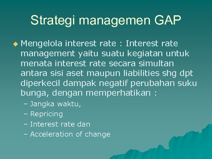 Strategi managemen GAP u Mengelola interest rate : Interest rate management yaitu suatu kegiatan