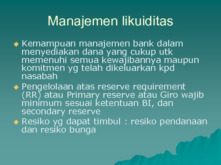 Manajemen likuiditas Kemampuan manajemen bank dalam menyediakan dana yang cukup utk memenuhi semua kewajibannya