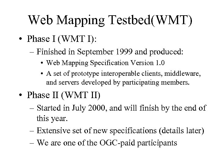 Web Mapping Testbed(WMT) • Phase I (WMT I): – Finished in September 1999 and