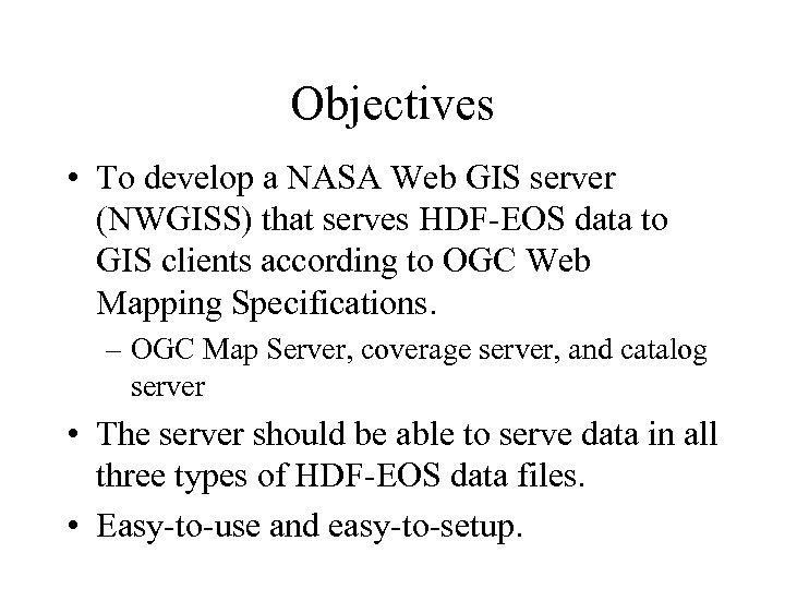 Objectives • To develop a NASA Web GIS server (NWGISS) that serves HDF-EOS data