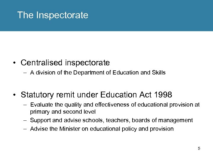 The Inspectorate • Centralised inspectorate – A division of the Department of Education and