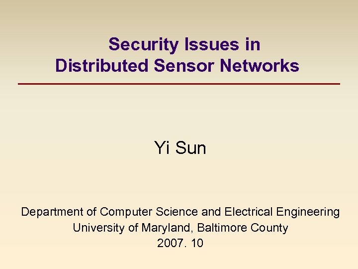 Security Issues in Distributed Sensor Networks Yi Sun Department of Computer Science and Electrical