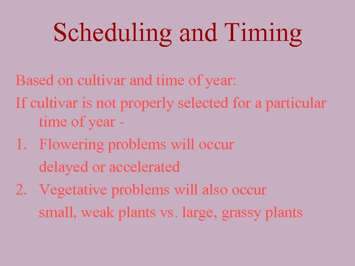 Scheduling and Timing Based on cultivar and time of year: If cultivar is not