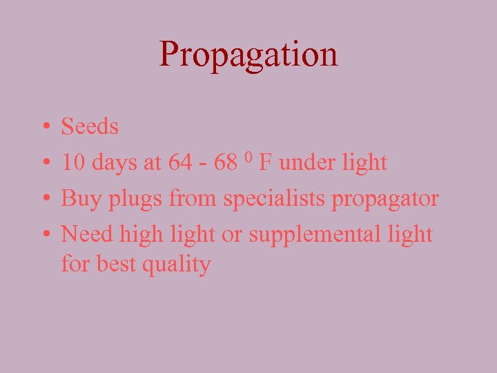 Propagation • • Seeds 10 days at 64 - 68 0 F under light