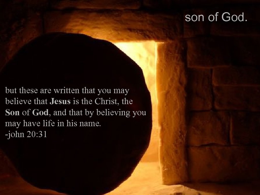 son of God. but these are written that you may believe that Jesus is