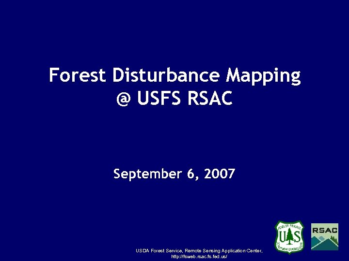 Forest Disturbance Mapping @ USFS RSAC September 6, 2007 USDA Forest Service, Remote Sensing