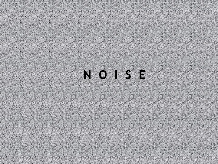 N O I S E 