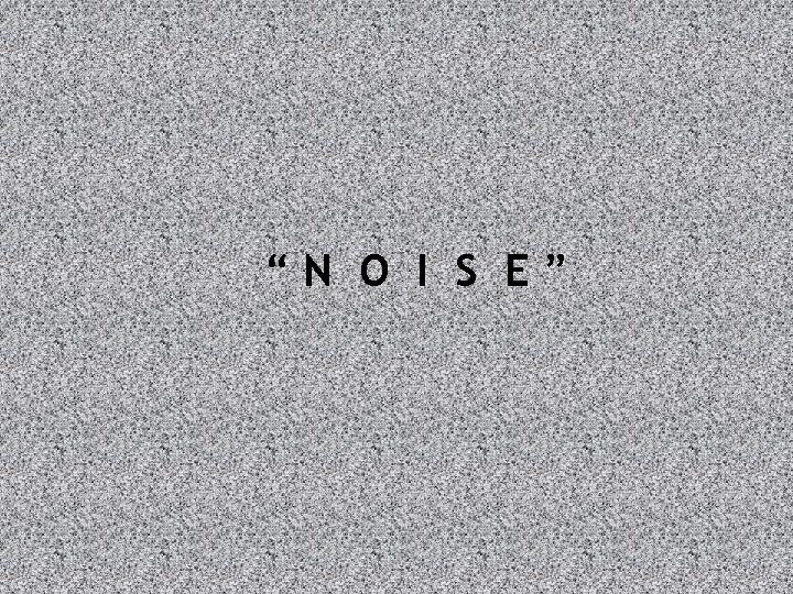 “N O I S E” 