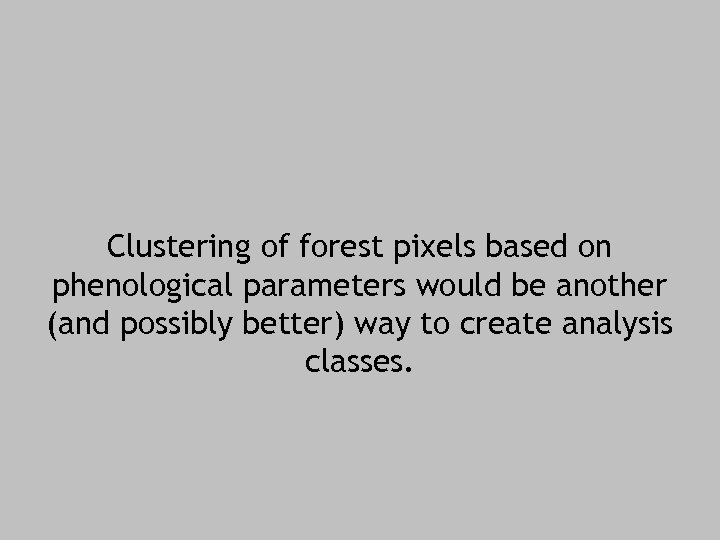 Clustering of forest pixels based on phenological parameters would be another (and possibly better)