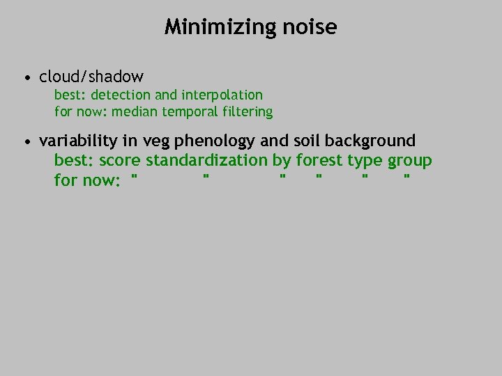 Minimizing noise • cloud/shadow best: detection and interpolation for now: median temporal filtering •