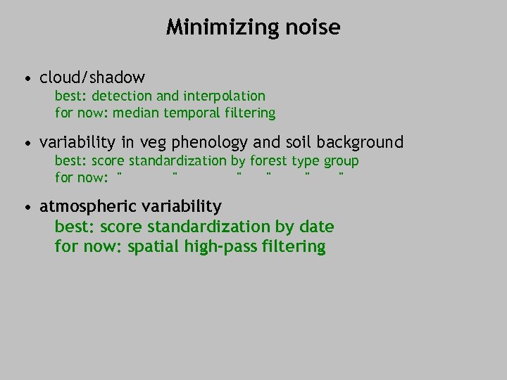 Minimizing noise • cloud/shadow best: detection and interpolation for now: median temporal filtering •