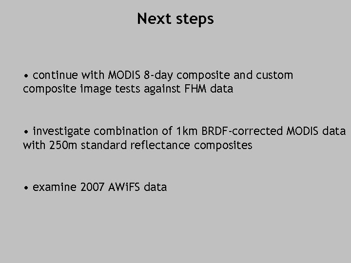 Next steps • continue with MODIS 8 -day composite and custom composite image tests