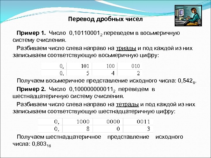 Перевод дробных чисел Пример 1. Число 0, 101100012 переведем в восьмеричную систему счисления. Разбиваем