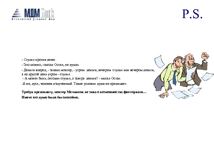 P. S. - Стулья против денег. - Это можно, - сказал Остап, не думая.