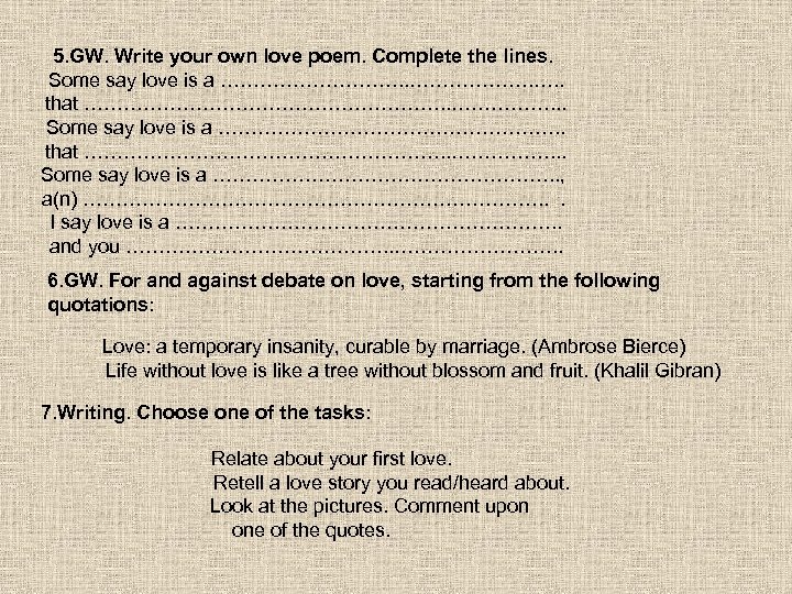 5. GW. Write your own love poem. Complete the lines. Some say love is