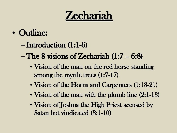 Zechariah • Outline: – Introduction (1: 1 -6) – The 8 visions of Zechariah