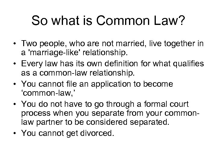 So what is Common Law? • Two people, who are not married, live together
