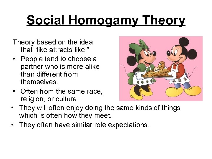 Social Homogamy Theory based on the idea that “like attracts like. ” • People