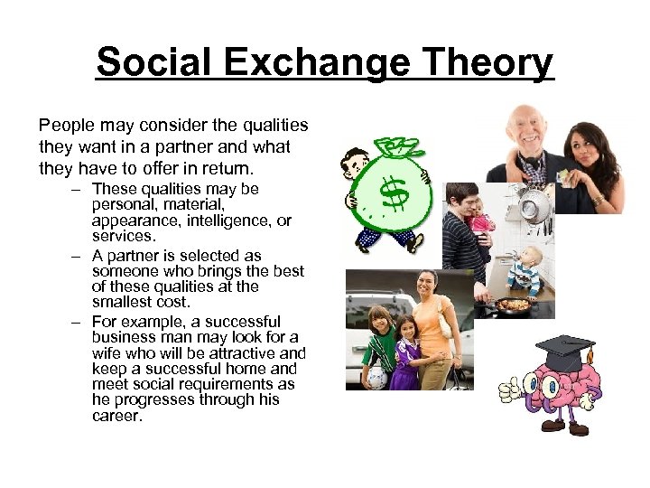 Social Exchange Theory People may consider the qualities they want in a partner and