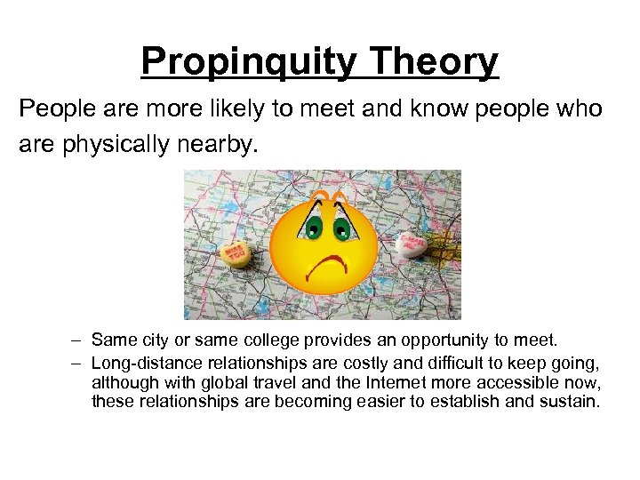 Propinquity Theory People are more likely to meet and know people who are physically