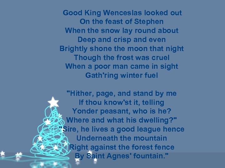 Good King Wenceslas looked out On the feast of Stephen When the snow lay