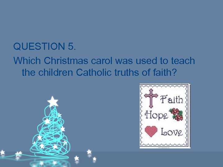 QUESTION 5. Which Christmas carol was used to teach the children Catholic truths of