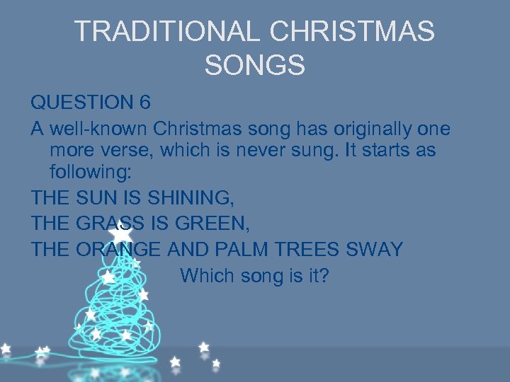 TRADITIONAL CHRISTMAS SONGS QUESTION 6 A well-known Christmas song has originally one more verse,