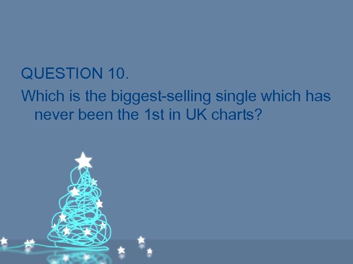 QUESTION 10. Which is the biggest-selling single which has never been the 1 st