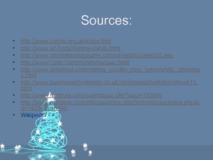 Sources: • • • http: //www. carols. org. uk/index. htm http: //www. wf-f. org/Hymns-carols.