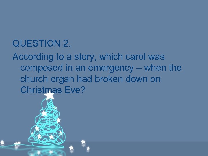 QUESTION 2. According to a story, which carol was composed in an emergency –