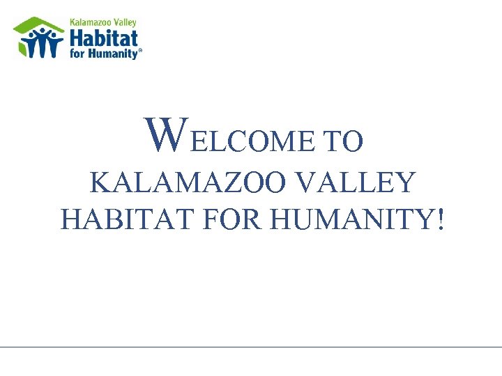 WELCOME TO KALAMAZOO VALLEY HABITAT FOR HUMANITY! 