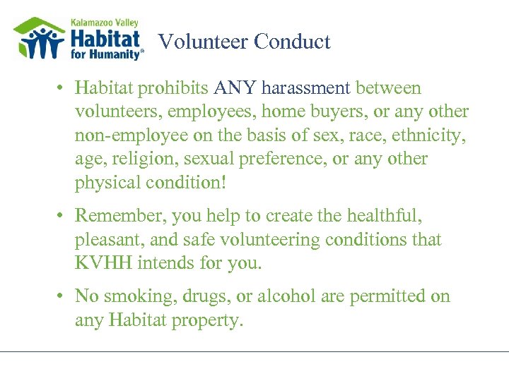 Volunteer Conduct • Habitat prohibits ANY harassment between volunteers, employees, home buyers, or any