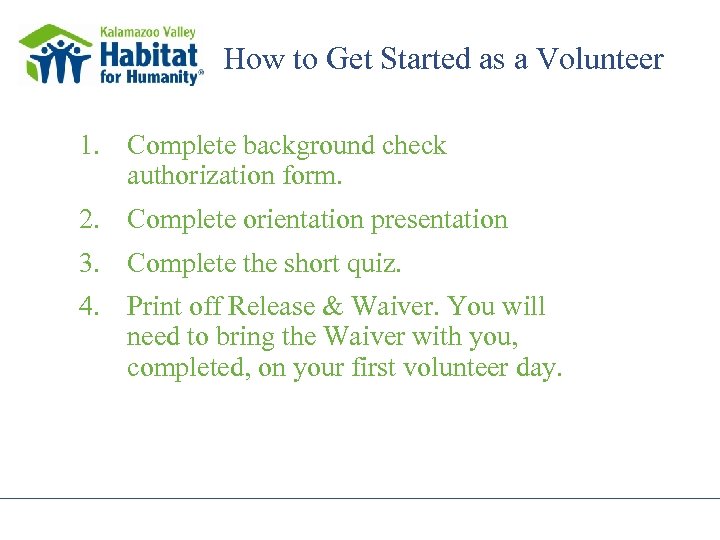 How to Get Started as a Volunteer 1. Complete background check authorization form. 2.