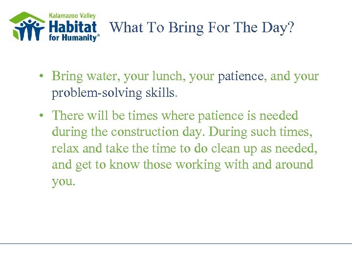 What To Bring For The Day? • Bring water, your lunch, your patience, and