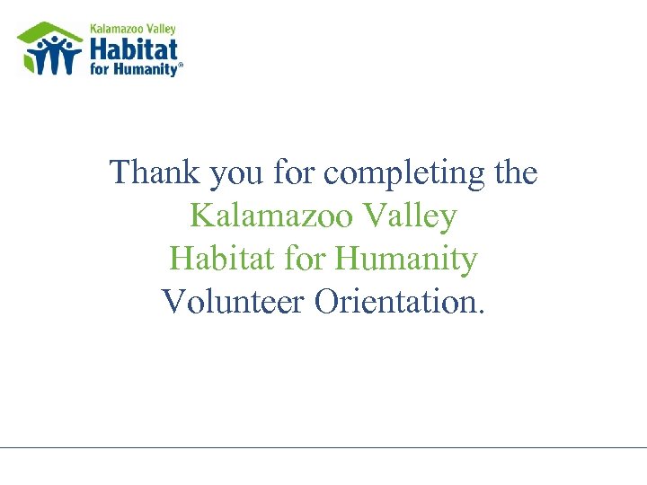 Thank you for completing the Kalamazoo Valley Habitat for Humanity Volunteer Orientation. 