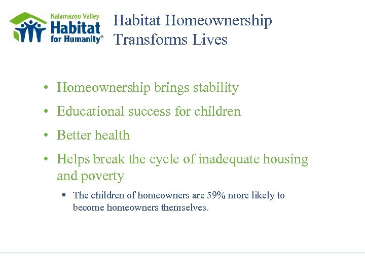 Habitat Homeownership Transforms Lives • Homeownership brings stability • Educational success for children •