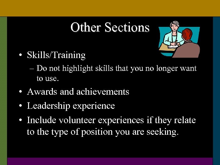 Other Sections • Skills/Training – Do not highlight skills that you no longer want